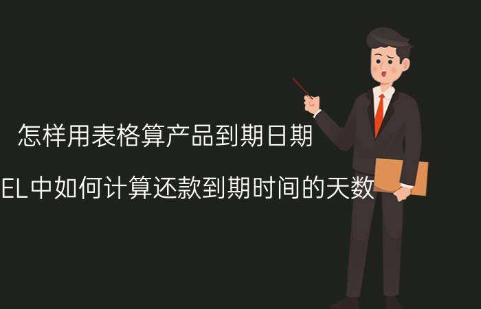 怎样用表格算产品到期日期 EXCEL中如何计算还款到期时间的天数？